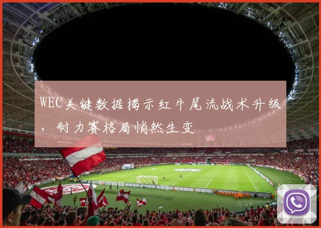 WEC关键数据揭示红牛尾流战术升级，耐力赛格局悄然生变
